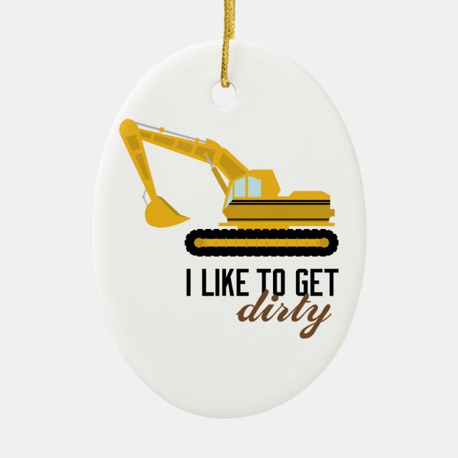 I Like To Get Dirty Ceramic Ornament (Front)