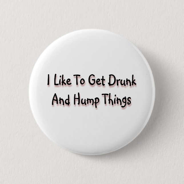 I Like To Get Drunk And Hump Things 2 Inch Round Button (Front)