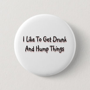 I Like To Get Drunk And Hump Things 2 Inch Round Button