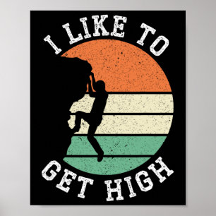 I Like To Get High Rock Climber Mountaineer Boulde Poster