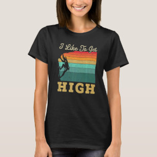I Like To Get High Rock Climber Mountaineer Boulde T-Shirt