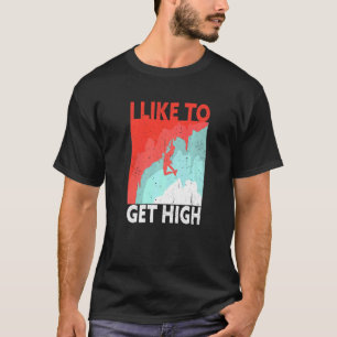 I Like To Get High Rock Climber T-Shirt