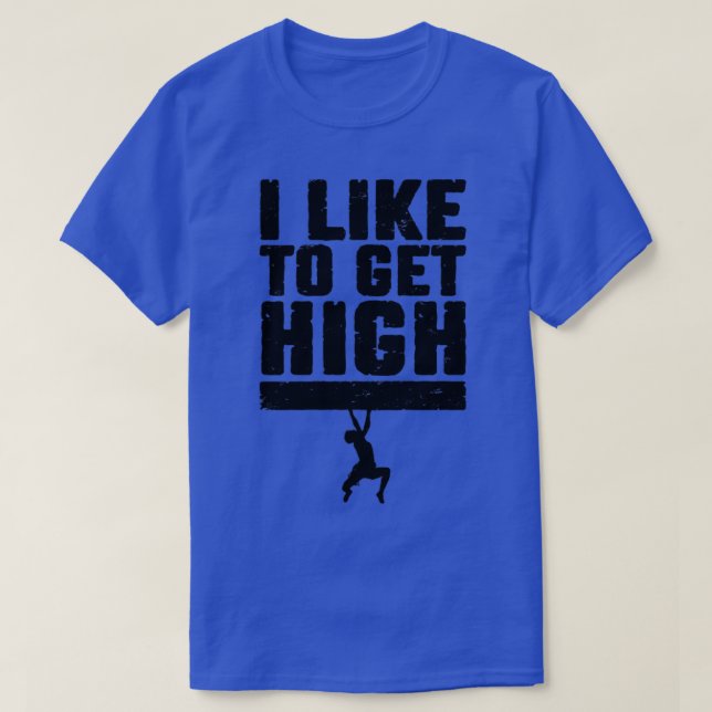 I Like To Get High Rock Climbing Bouldering Climbe T-Shirt (Design Front)