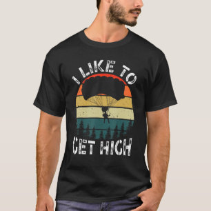 I Like To Get High Skydiver Parachutist Parachute  T-Shirt