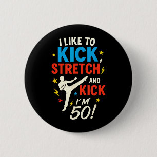 I Like to Kick Stretch - Funny 50th Birthday Humou 2 Inch Round Button