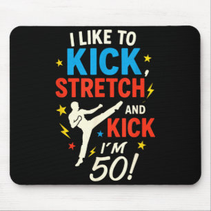 I Like to Kick Stretch - Funny 50th Birthday Humou Mouse Pad