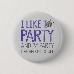 I Like To Party And By Party I Mean Knit Stuff 2 Inch Round Button