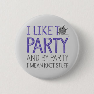 I Like To Party And By Party I Mean Knit Stuff 2 Inch Round Button