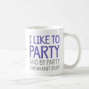 I Like To Party And By Party I Mean Knit Stuff Coffee Mug