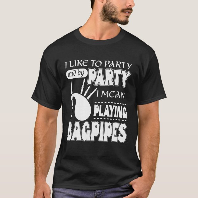 I Like To Party And By Party I Mean Playing Bagpip T-Shirt (Front)