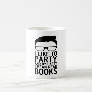 I LIKE TO PARTY AND BY PARTY I MEAN READ BOOKS COFFEE MUG