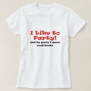 I Like to Party and By Party I Mean Read Books T-Shirt