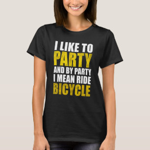 I Like To Party And By Party I Mean Ride Bicycle T-Shirt