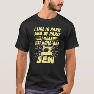 I Like To Party And By Party I Mean Stay Home And  T-Shirt