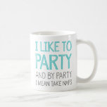 I Like To Party And By Party I Mean Take Naps Coffee Mug<br><div class="desc">I Like To Party And By Party I Mean Take Naps Mug.</div>
