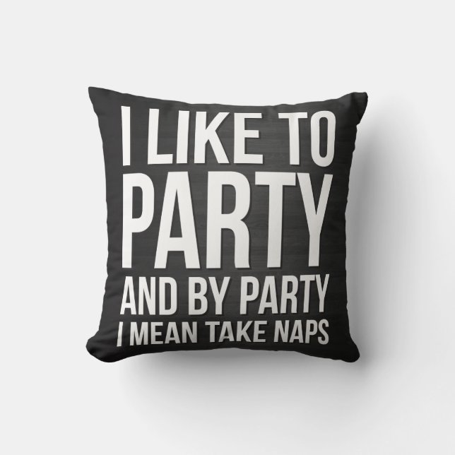 I Like To Party, And By Party I Mean Take Naps Throw Pillow (Front)
