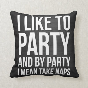 I Like To Party, And By Party I Mean Take Naps Throw Pillow