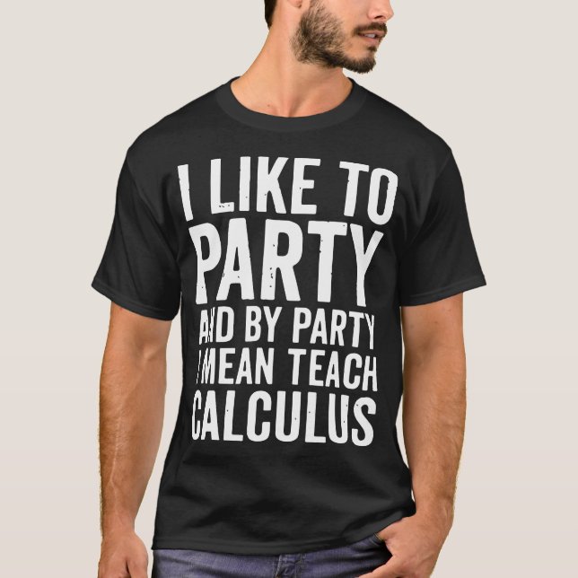 i like to party and by party i mean teach calculus T-Shirt (Front)