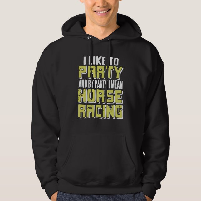 I Like To Party & By Party I Mean Horse Racing   P Hoodie (Front)
