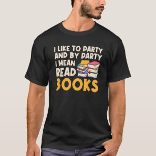 I Like To Party By Party I Mean Read  Books For Wo T-Shirt