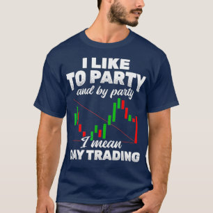 I Like To Party Day Trading Stock Market Trader T-Shirt