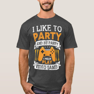 I Like To Party Play Video Games Funny Video Gamer T-Shirt