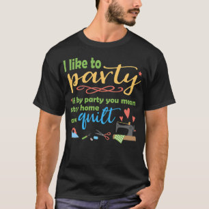 I Like To Party Quilting T-Shirt