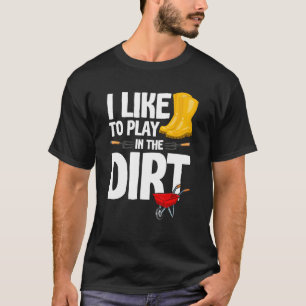 I Like To Play In The Dirt Funny Gardener Humour T-Shirt