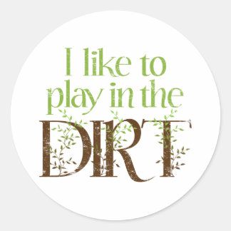 I Like to Play in the Dirt Funny Gardening Classic Round Sticker