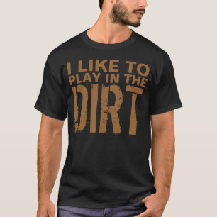 I Like to Play in the Dirt Funny Gardening Tee Shi
