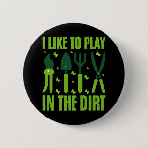 I Like To Play In The Dirt Gardeners Lover Garden  2 Inch Round Button