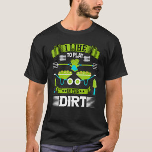 I Like To Play In The Dirt  Gardening Plants  Gard T-Shirt