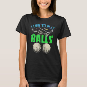 I Like To Play With My Balls Funny Golf T-Shirt