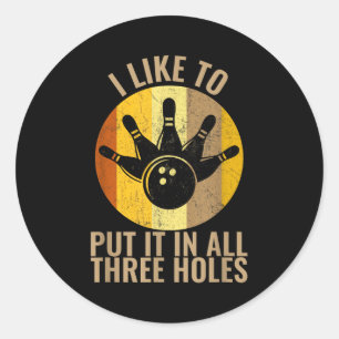 I Like To Put It In All Three Holes Bowling Shirt  Classic Round Sticker