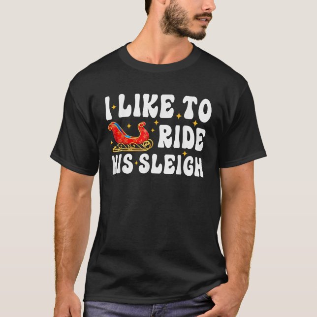 I Like To Ride His Sleigh Matching Couples Ugly Ch T-Shirt (Front)