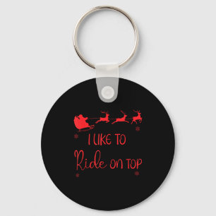 I Like To Ride On Top Like To Slide Inside Xmas Co Keychain