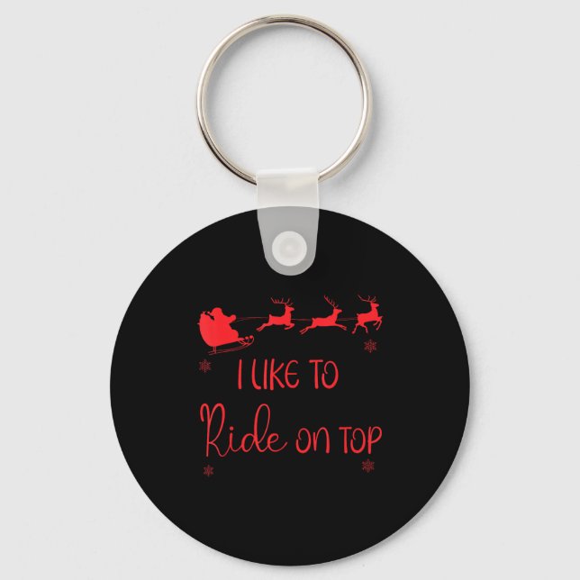 I Like To Ride On Top Like To Slide Inside Xmas Co Keychain (Front)