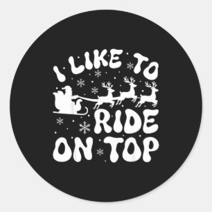 I Like To Ride On Top Slide Inside Christmas Coupl Classic Round Sticker