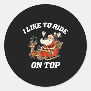 I Like To Slide Inside And I Like To Ride On Top Classic Round Sticker