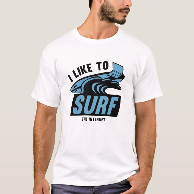 I Like To Surf The Internet T-Shirt (Front)