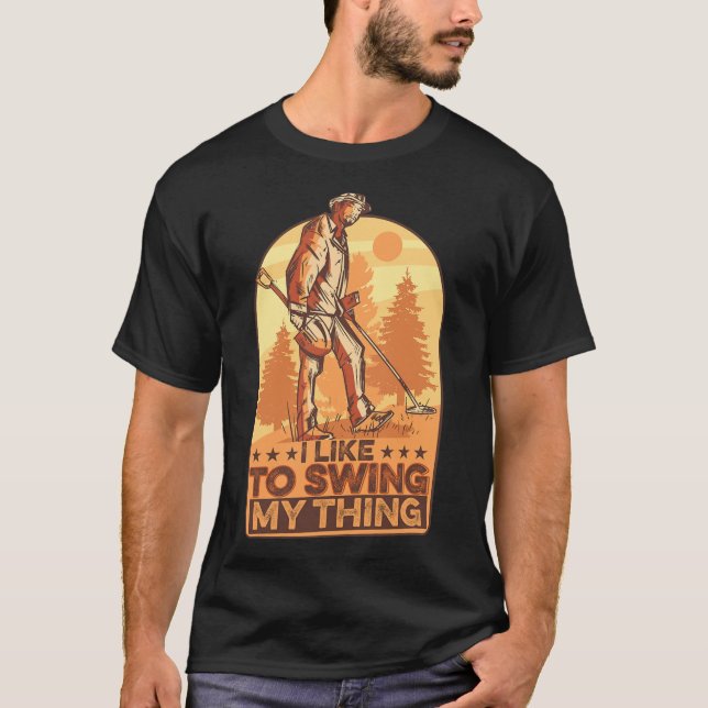 I Like To Swing My Thing Funny Metal Detecting Gol T-Shirt (Front)