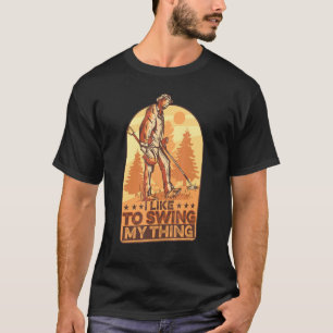 I Like To Swing My Thing Metal Detecting Gold Det T-Shirt