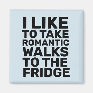 I LIKE TO TAKE ROMANTIC WALKS TO THE FRIDGE FUNNY MAGNET
