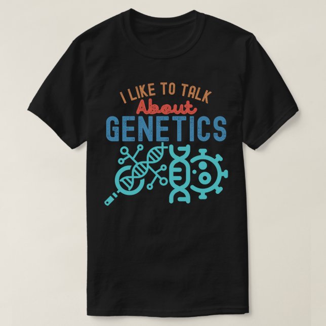 I Like to Talk About Genetics, Funny Genetics T-Shirt (Design Front)