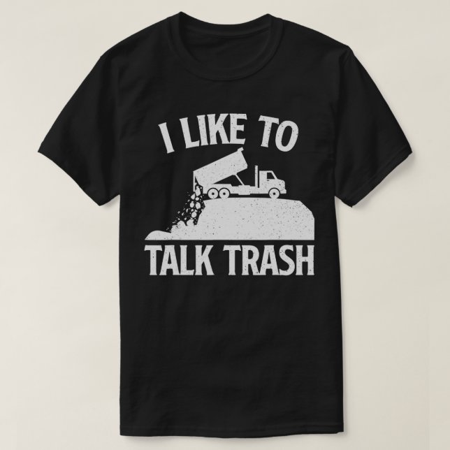 I Like To Talk Trash Garbage Truck Driver Waste Ma T-Shirt (Design Front)