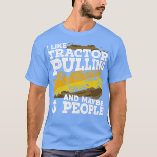 I Like Tractor Pulling And Maybe 3 People 1  T-Shirt