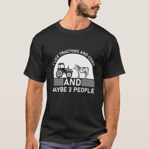 I Like Tractors And Cows And Maybe 3 People T-Shirt