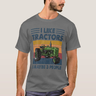 I Like Tractors And Maybe 3 People Farm Farmer Fun T-Shirt