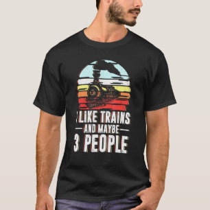 I Like Trains And Maybe 3 People Railroad Railway T-Shirt