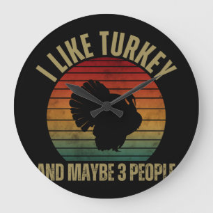 I LIKE TURKEY AND MAYBE 3 PEOPLE LARGE CLOCK